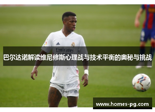 巴尔达诺解读维尼修斯心理战与技术平衡的奥秘与挑战