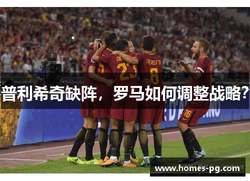 普利希奇缺阵，罗马如何调整战略？