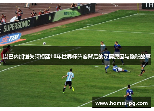 以巴内加错失阿根廷10年世界杯阵容背后的深层原因与隐秘故事
