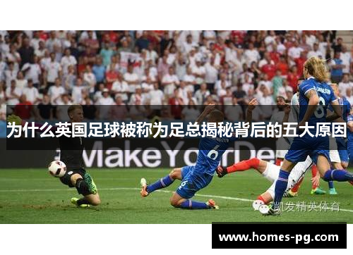 为什么英国足球被称为足总揭秘背后的五大原因