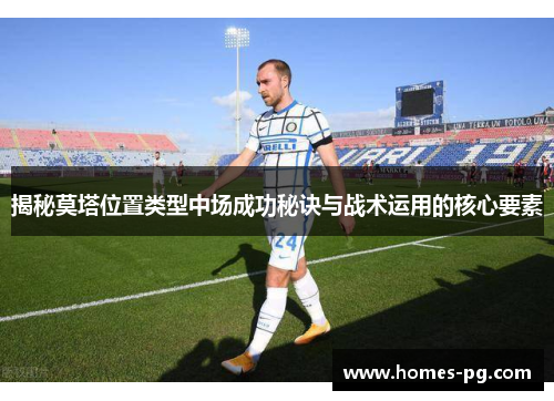 揭秘莫塔位置类型中场成功秘诀与战术运用的核心要素