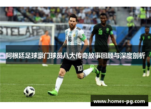 阿根廷足球豪门球员八大传奇故事回顾与深度剖析