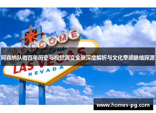 阿森纳队徽百年历史与视觉演变全景深度解析与文化意涵脉络探源