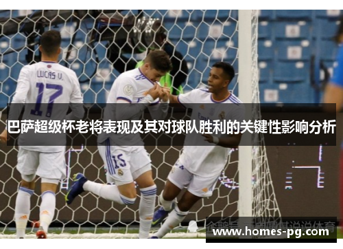 巴萨超级杯老将表现及其对球队胜利的关键性影响分析