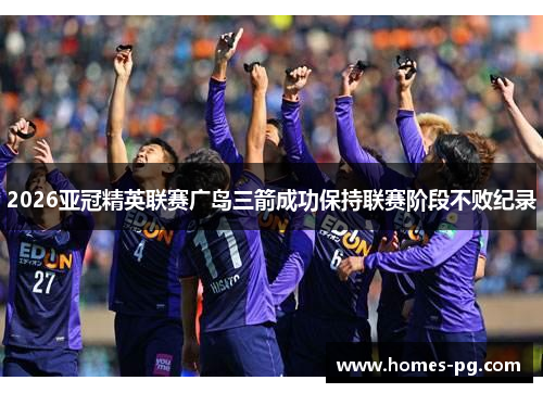 2026亚冠精英联赛广岛三箭成功保持联赛阶段不败纪录
