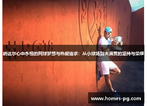 纳达尔心中永恒的网球梦想与热爱追求：从小球场到大满贯的坚持与荣耀