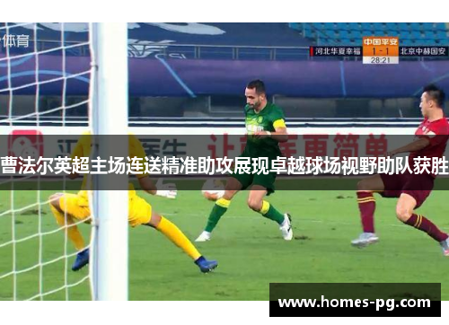 曹法尔英超主场连送精准助攻展现卓越球场视野助队获胜